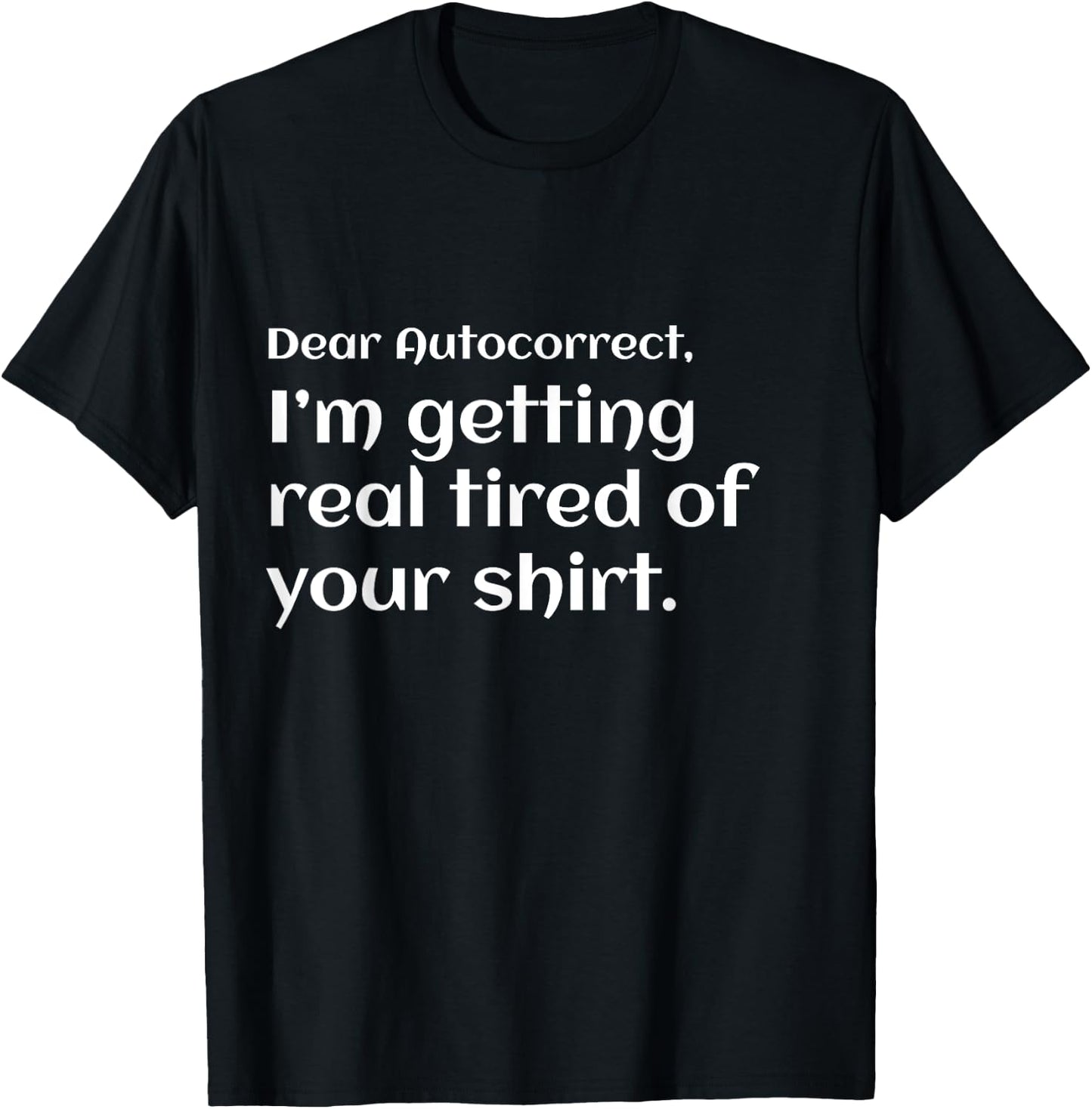Funny dear autocorrect shirt I'm getting real tired humor T-Shirt - T-Shirt | Black