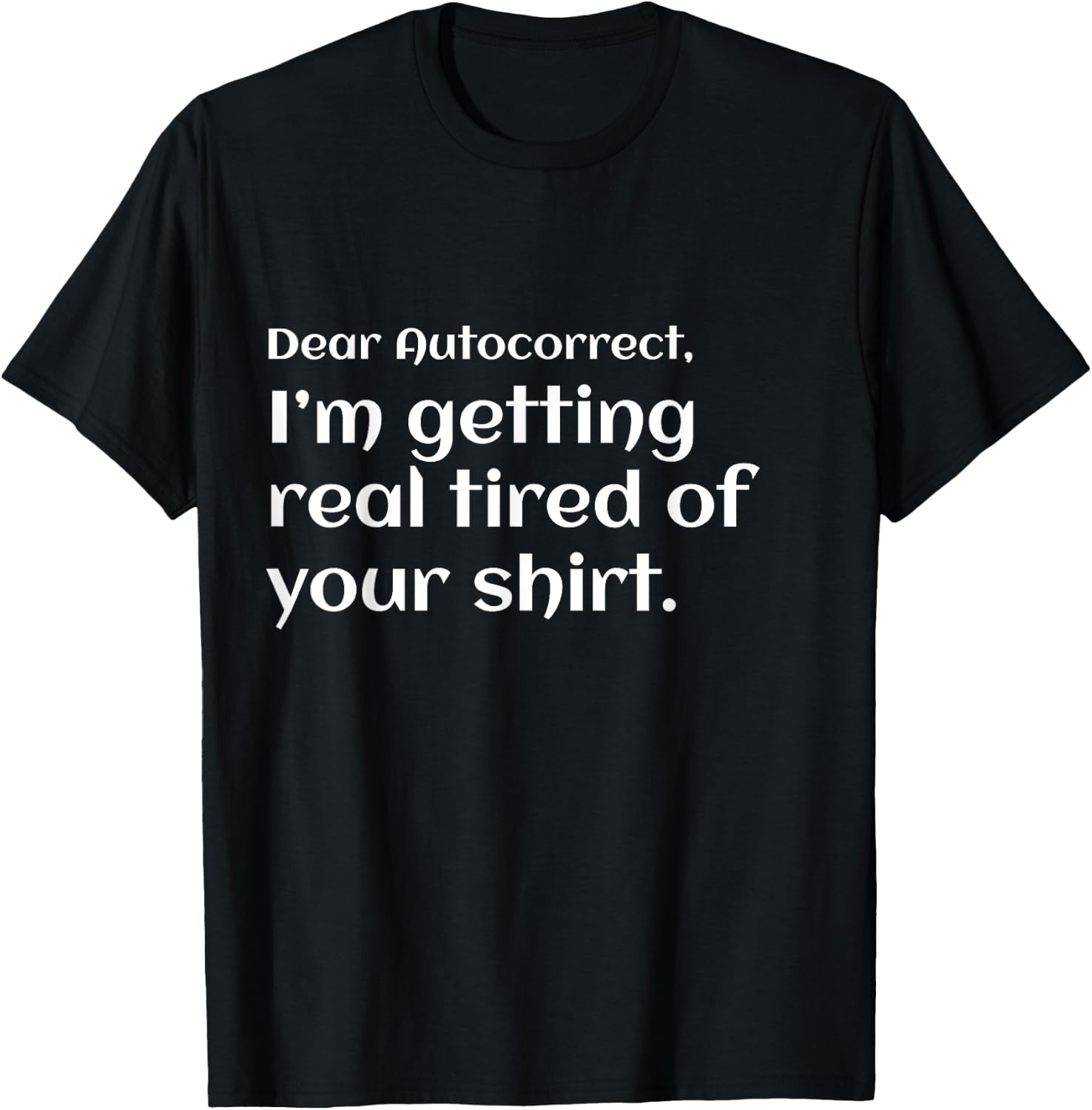 Funny dear autocorrect shirt I'm getting real tired humor T-Shirt - T-Shirt | Black