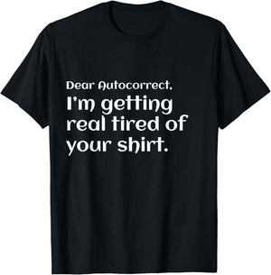 Funny dear autocorrect shirt I'm getting real tired humor T-Shirt - T-Shirt | Black