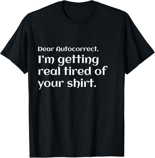 Funny dear autocorrect shirt I'm getting real tired humor T-Shirt - T-Shirt | Black