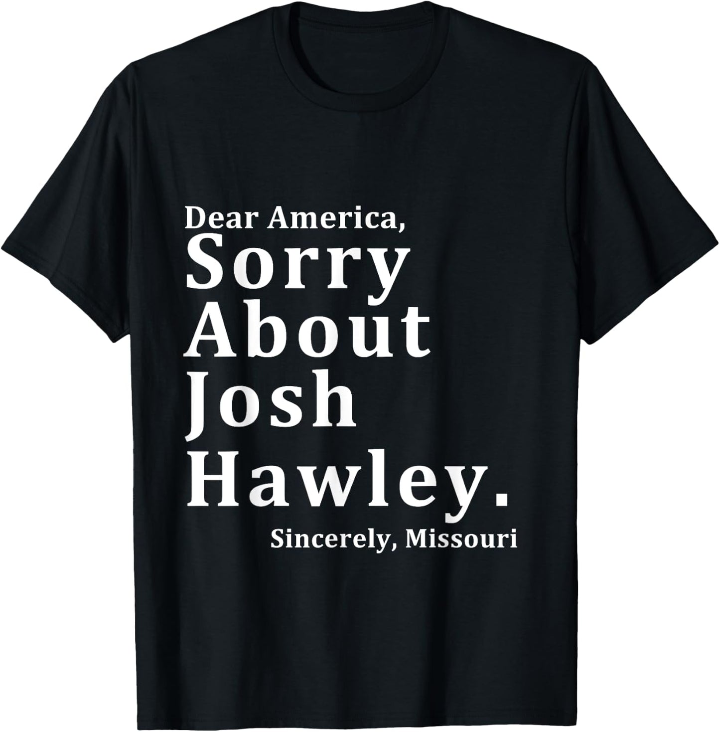 Sincerely, Missouri Hawley. Josh About Sorry Dear America T-Shirt - T-Shirt | Black