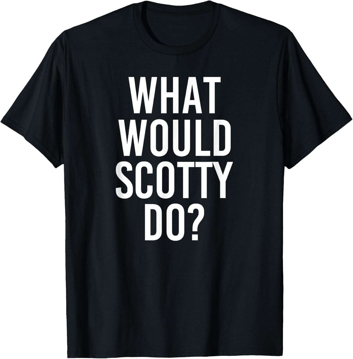 What Would SCOTTY Do Funny Personalized Name Joke Men Gift T-Shirt - T-Shirt | Black