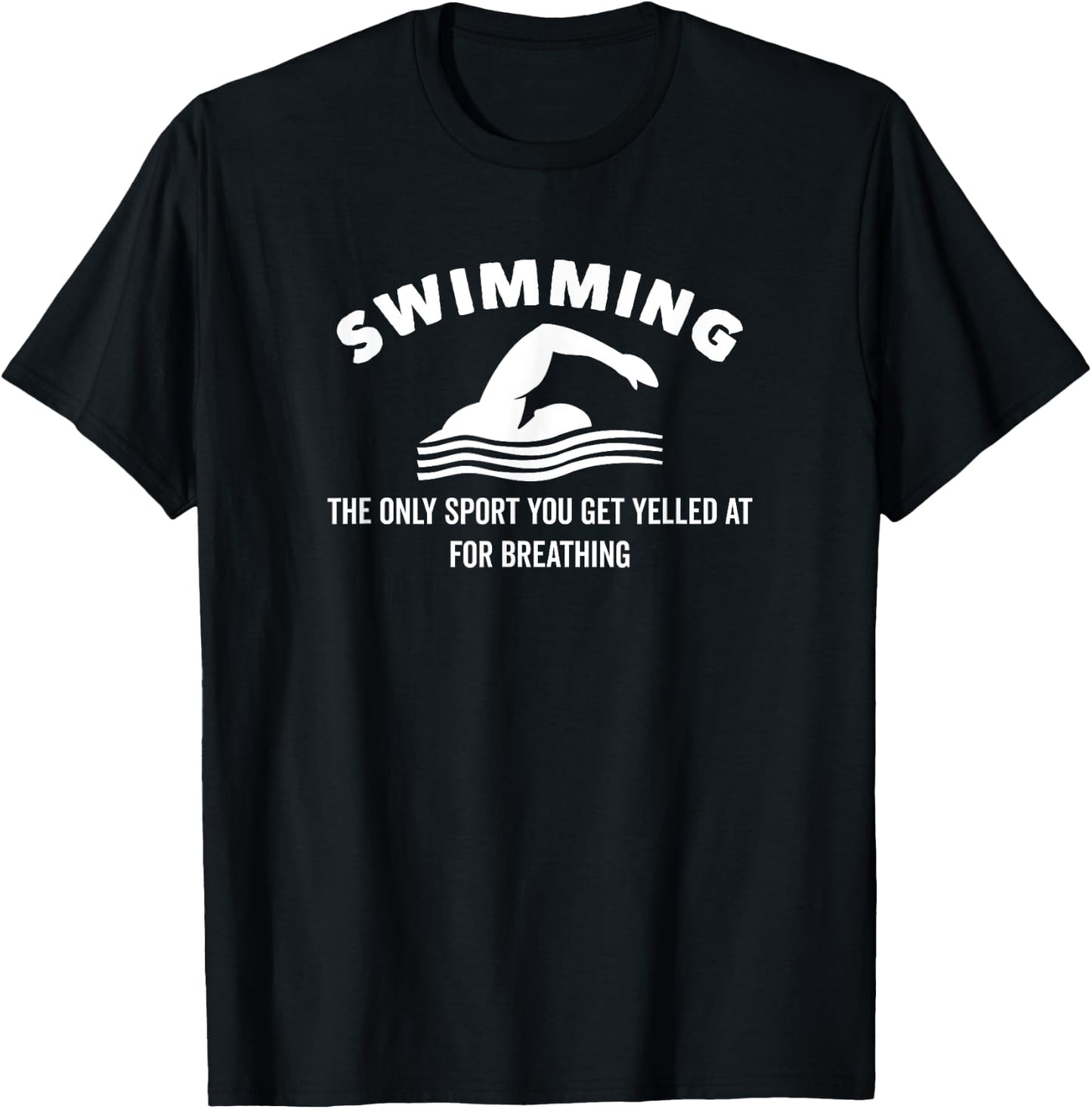 Swimming The Only Sport You Get Yelled at For Breathing T-Shirt - T-Shirt | Black