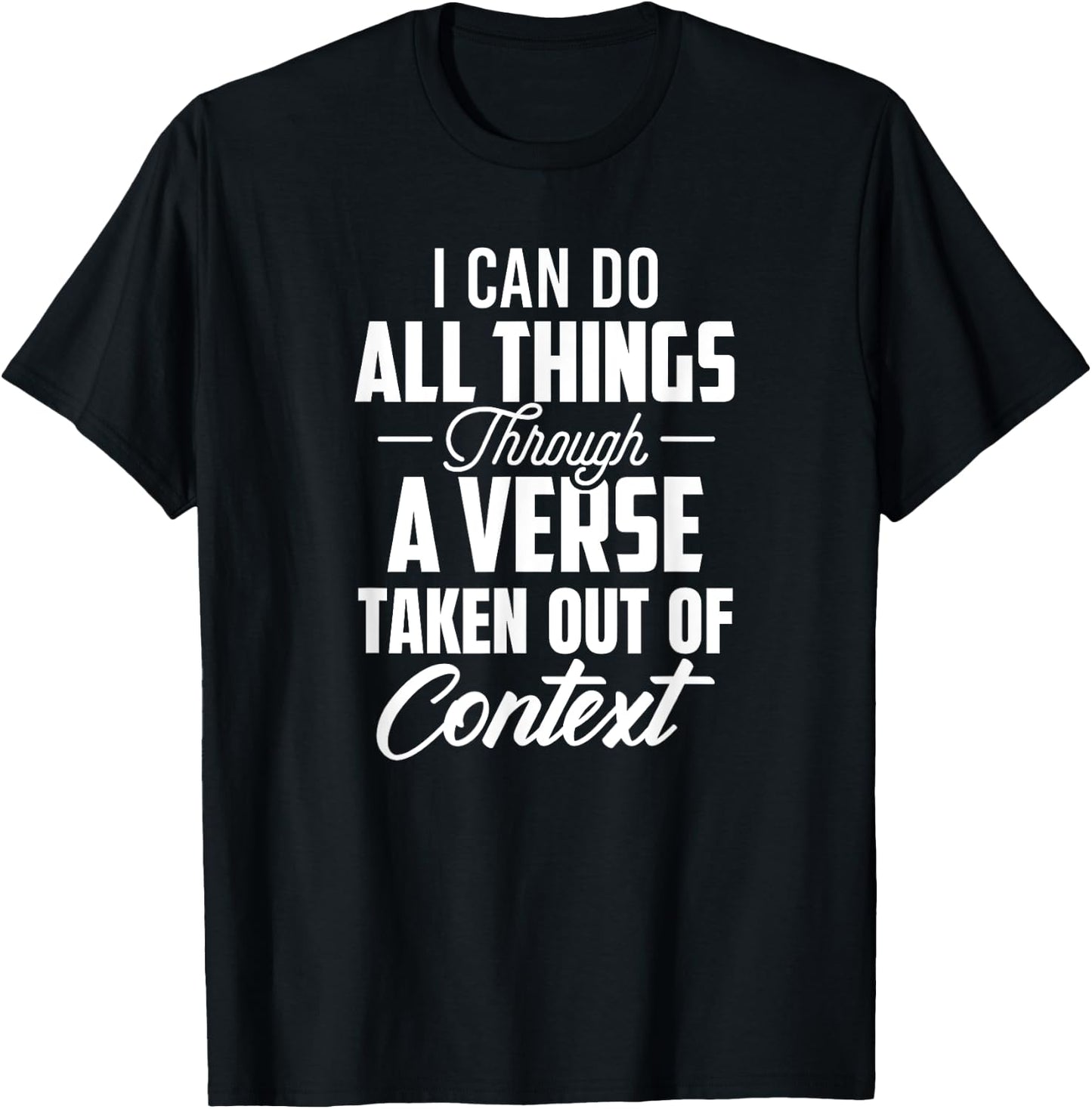I Can Do All Things Through A Verse Taken Out Of Context T-Shirt - T-Shirt | Black