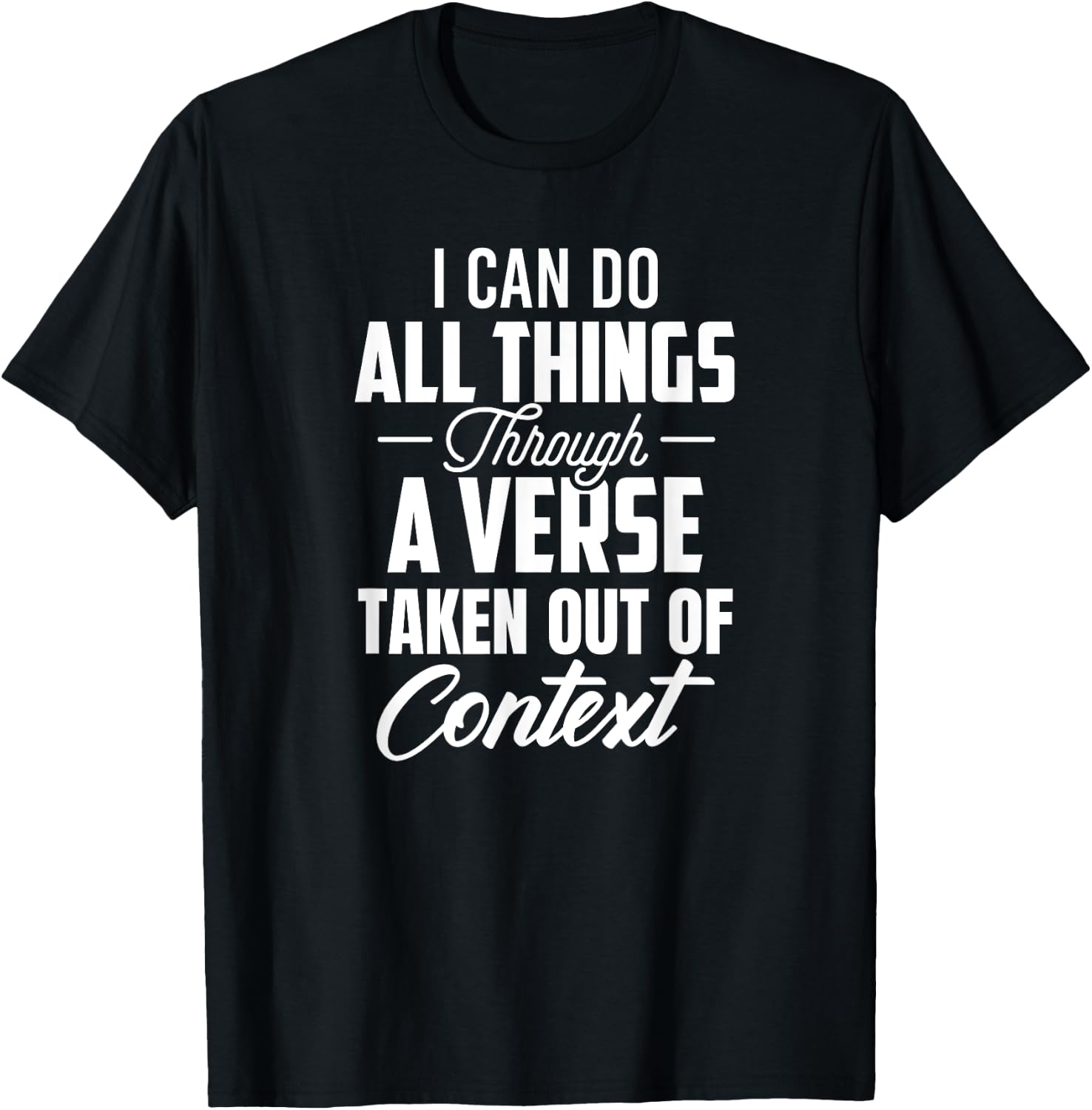 I Can Do All Things Through A Verse Taken Out Of Context T-Shirt - T-Shirt | Black