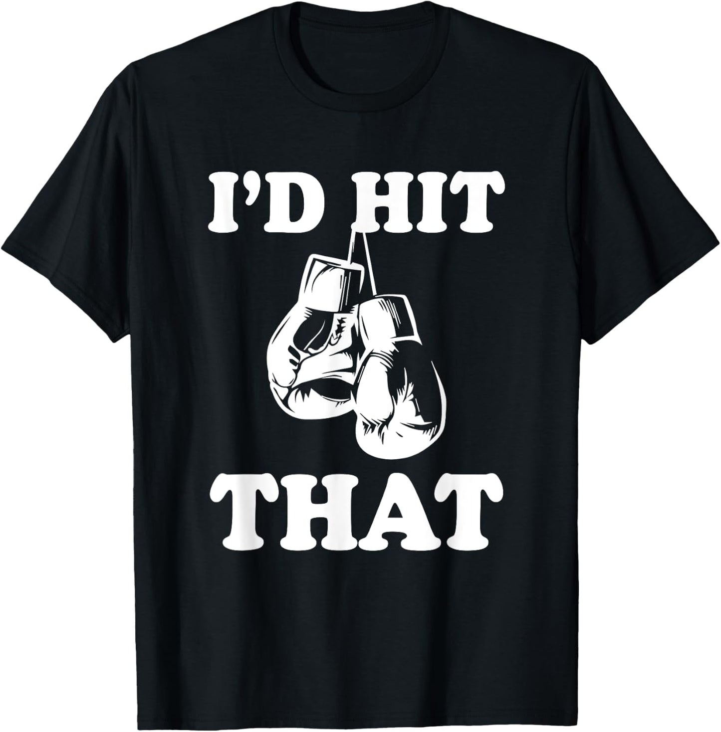 I'd Hit That - Naughty Humor Funny Boxing Sarcasm T-Shirt - T-Shirt | Black