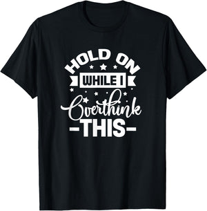 Hold On While I Overthink This Funny Anxious Overthinker T-Shirt - T-Shirt | Black