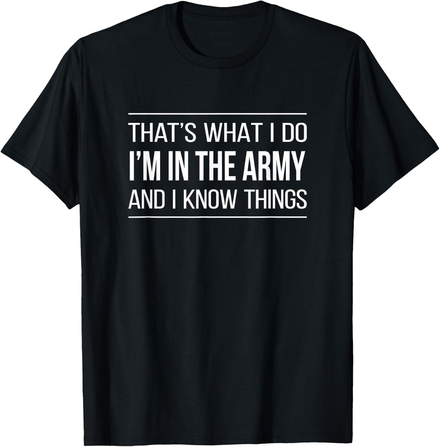 That's What I Do - I'm In The Army And I Know Things T-Shirt - T-Shirt | Black