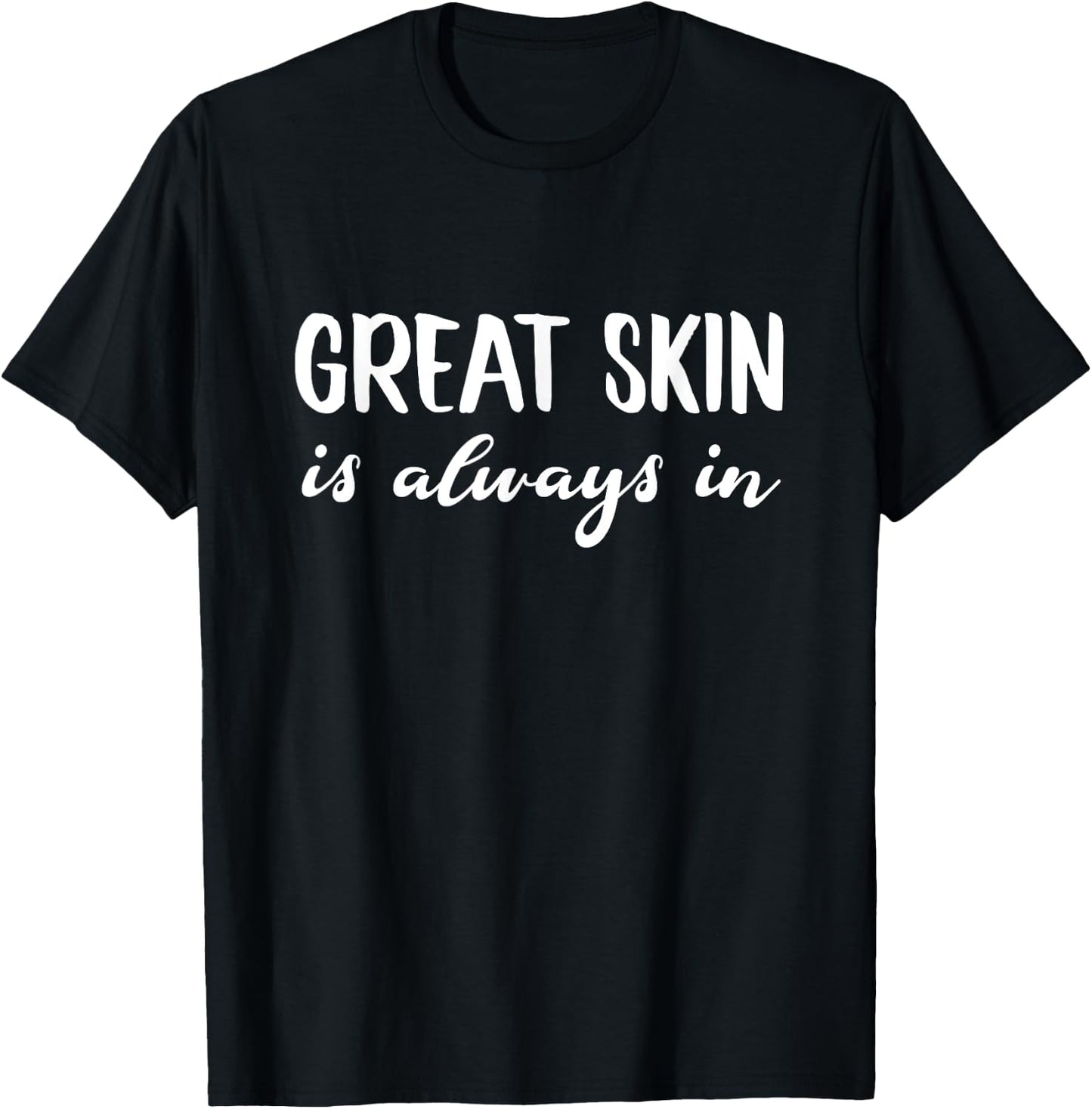 Great Skin Is Always In Dermatologists Skincare Esthetician T-Shirt - T-Shirt | Black
