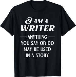 I Am A Writer Anything You Say Or Do May Be Used In A Story T-Shirt - T-Shirt | Black