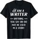 I Am A Writer Anything You Say Or Do May Be Used In A Story T-Shirt - T-Shirt | Black