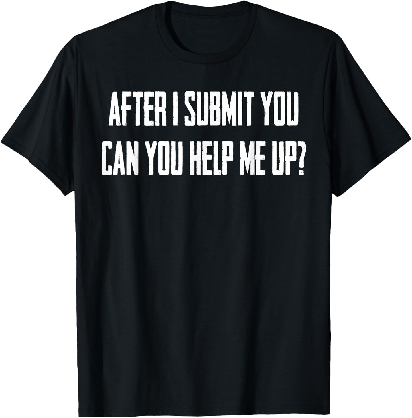 After Submit You Can You Help Me Up T-Shirt - T-Shirt | Black
