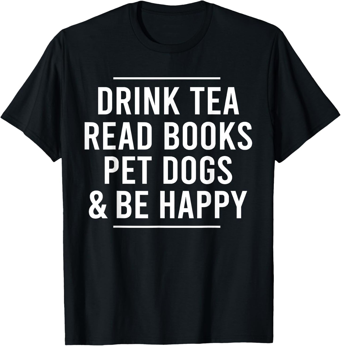 Drink Tea Read Books Pet Dogs and Be Happy Funny Dog T-Shirt - T-Shirt | Black