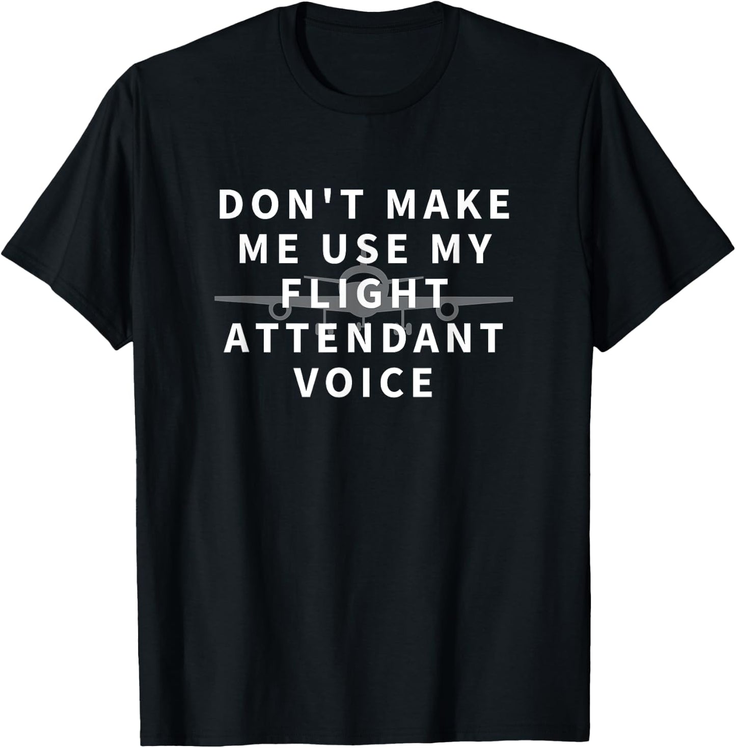 Don't Make Me Use My Flight Attendant Voice Funny Gift T-Shirt - T-Shirt | Black
