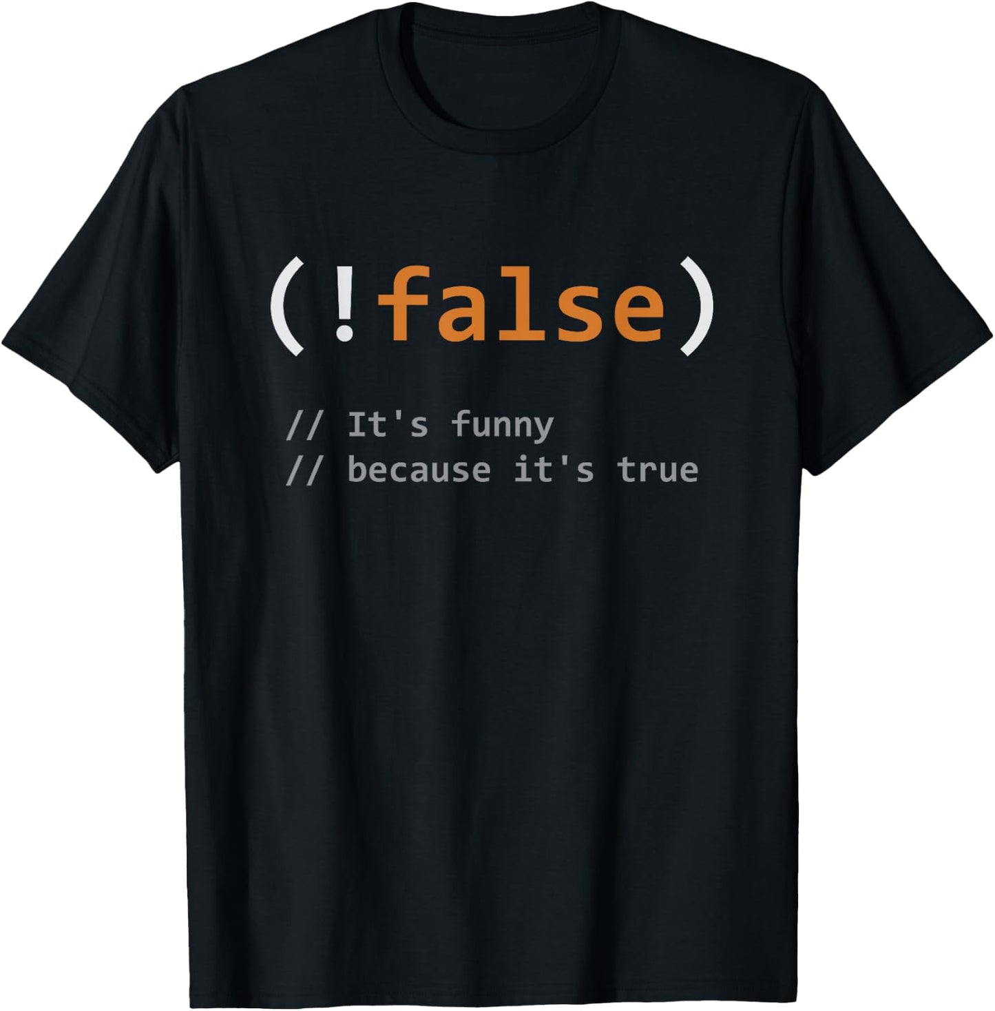 Funny! False, It's Funny Because It's True - Programmer Joke T-Shirt - T-Shirt | Black