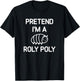 Pretend I'm A Roly Poly, Funny, Jokes, Sarcastic T-Shirt - T-Shirt | Black