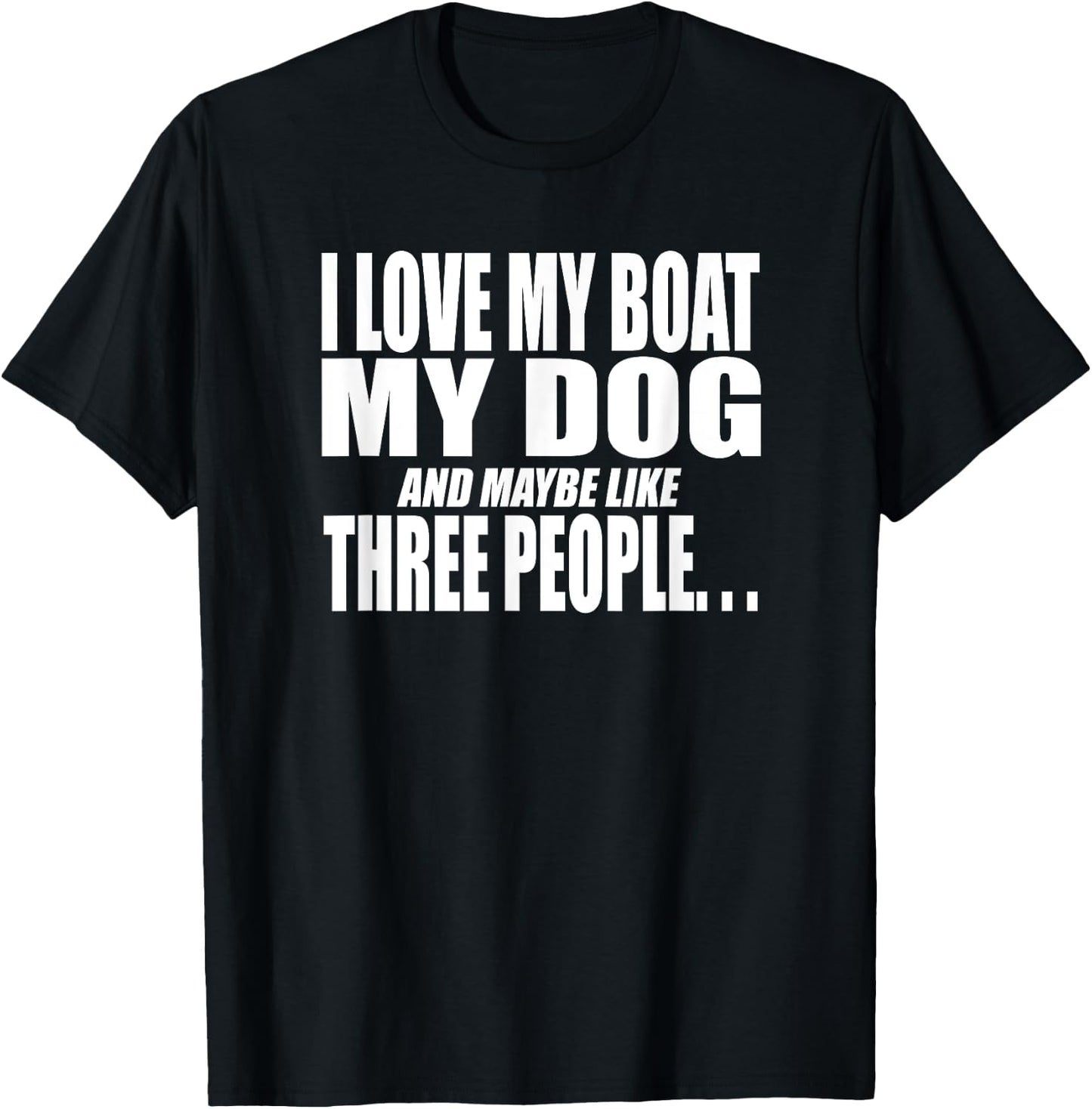 I LOVE MY BOAT MY DOG AND MAYBE LIKE THREE PEOPLE Funny Women T-Shirt - T-Shirt | Black
