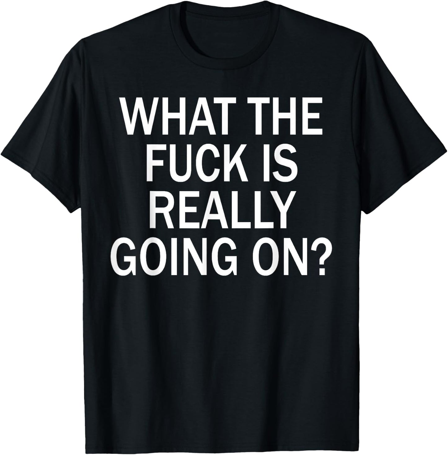 What The Fuck Is Really Going On? T-Shirt - T-Shirt | Black