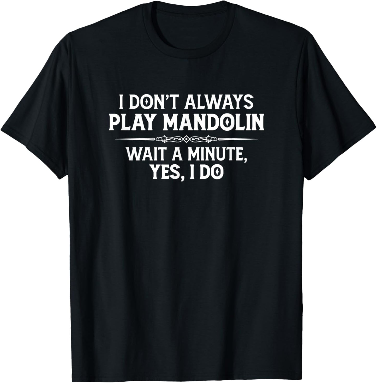 Mandolin Player Gifts - I Don't Always Play Mandolin Funny T-Shirt - T-Shirt | Black