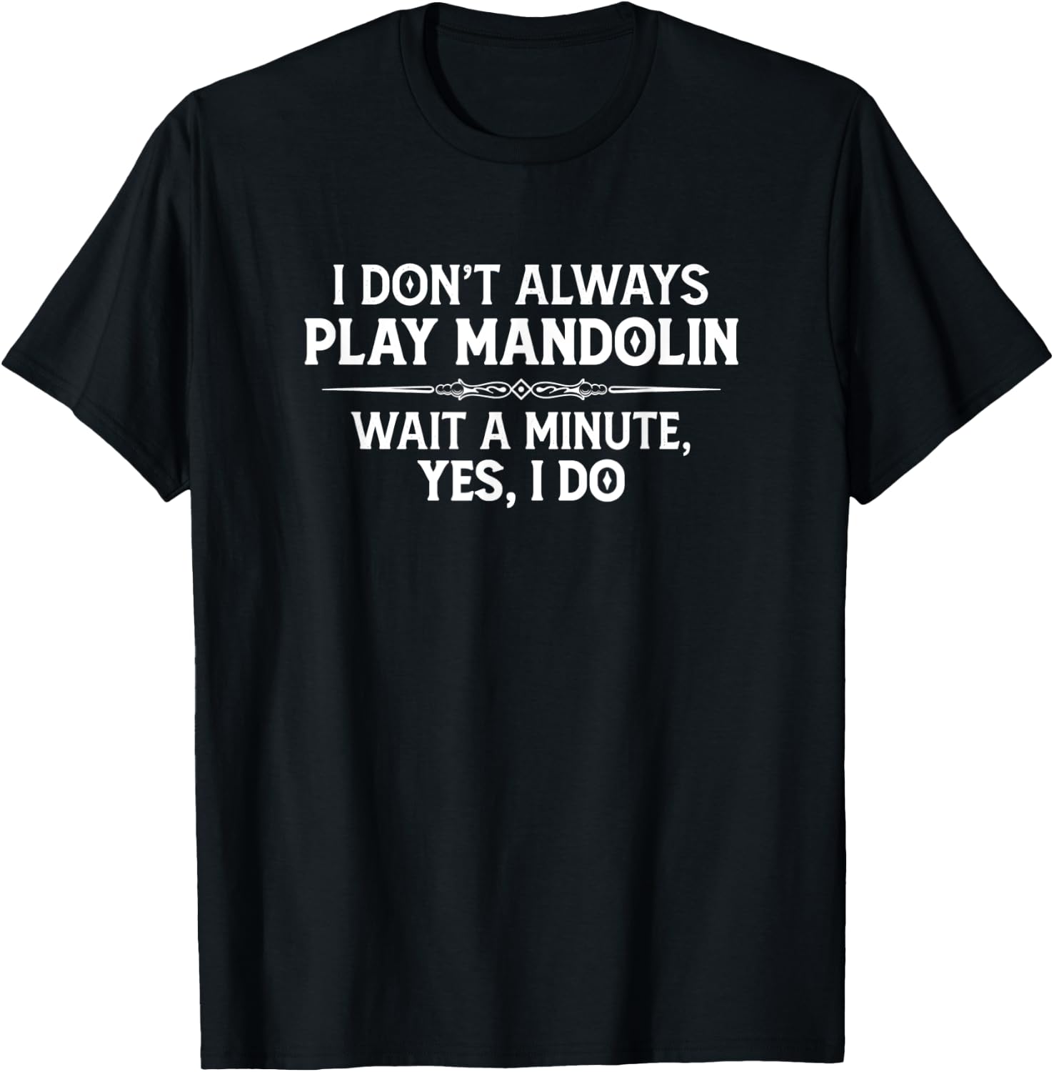 Mandolin Player Gifts - I Don't Always Play Mandolin Funny T-Shirt - T-Shirt | Black