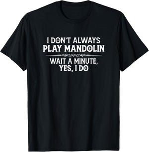 Mandolin Player Gifts - I Don't Always Play Mandolin Funny T-Shirt - T-Shirt | Black