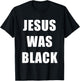 JESUS WAS BLACK - Christian History T-Shirt - T-Shirt | Black