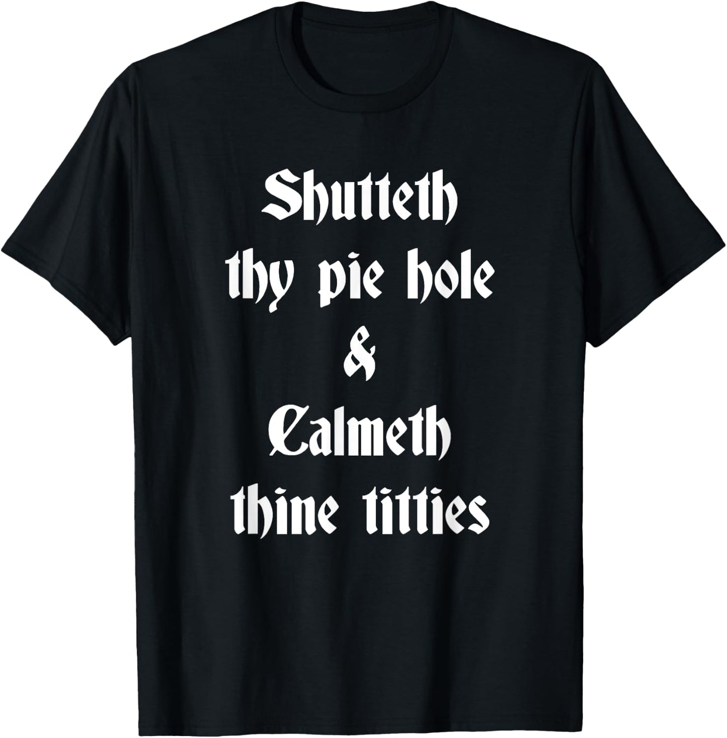 Shutteth Thy Pie Hole Calmeth Titties Rude Renaissance T-Shirt - T-Shirt | Black