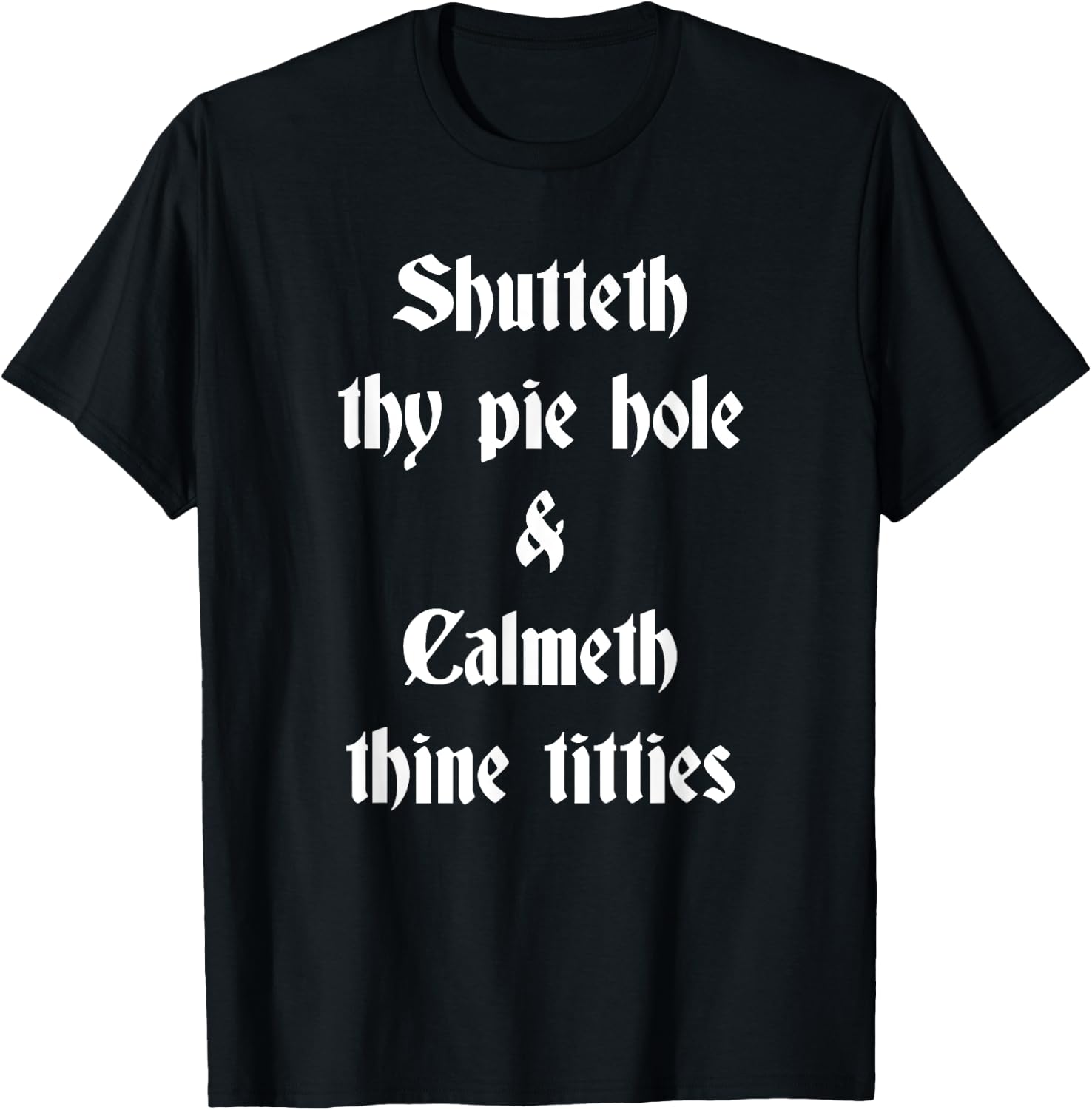 Shutteth Thy Pie Hole Calmeth Titties Rude Renaissance T-Shirt - T-Shirt | Black