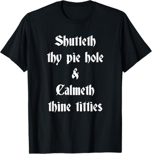 Shutteth Thy Pie Hole Calmeth Titties Rude Renaissance T-Shirt - T-Shirt | Black