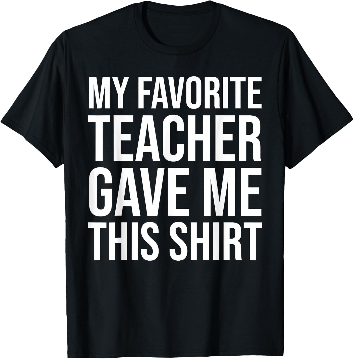My Favorite Teacher Gave Me This Shirt Cute Teaching Men Women Kids T-Shirt - T-Shirt | Black
