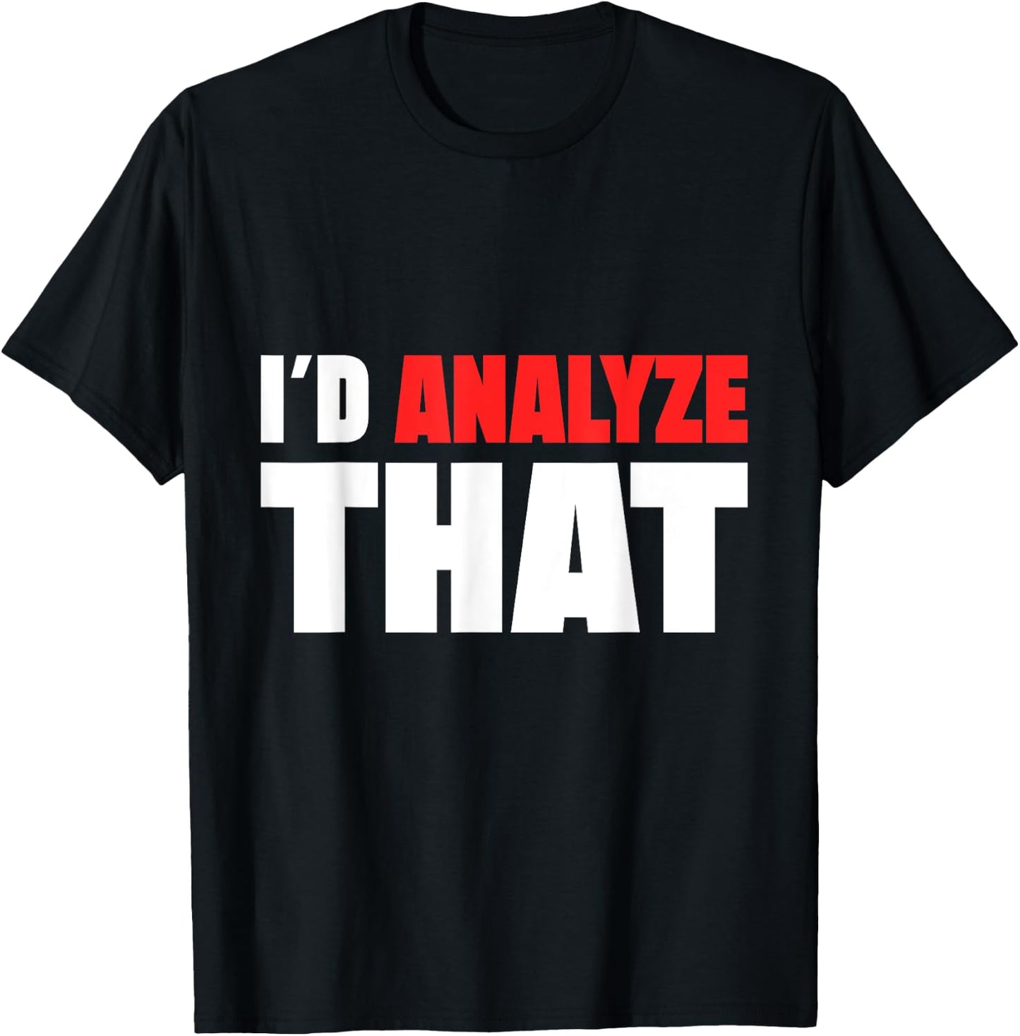 I ´d Analyze That Forensic Analyst Crime Lab T-Shirt - T-Shirt | Black