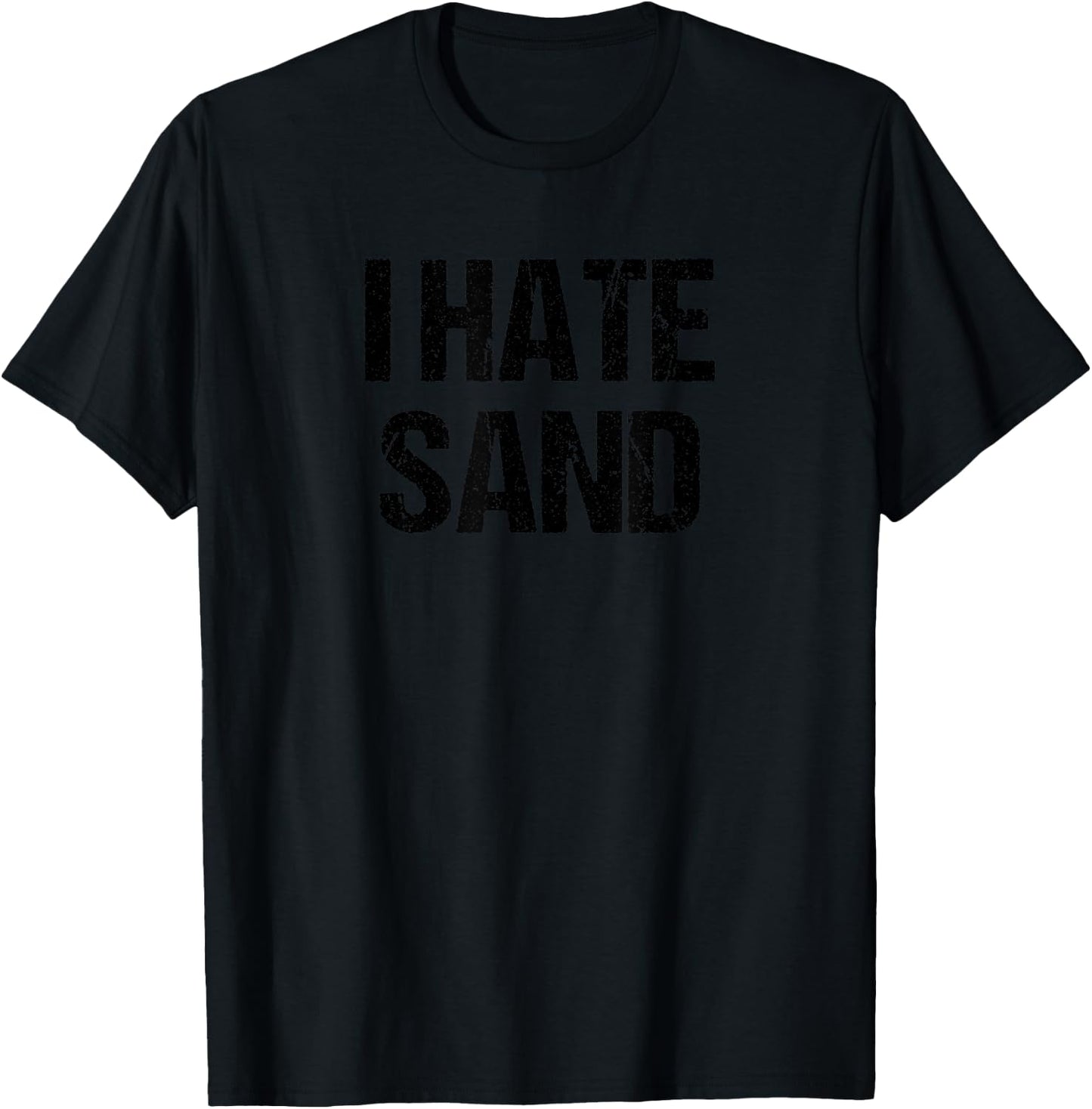 I Hate Sand Funny Desert Deployment Hater Gift T-Shirt - T-Shirt | Black