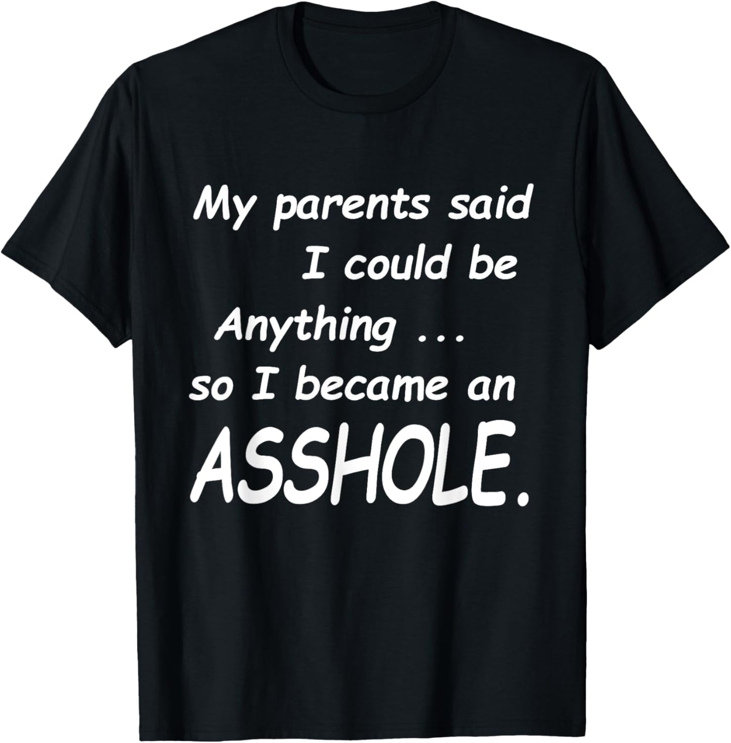 My Parents Said I Could Be Anything So I Became An Asshole T-Shirt - T-Shirt | Black