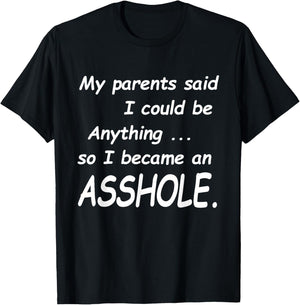 My Parents Said I Could Be Anything So I Became An Asshole T-Shirt - T-Shirt | Black