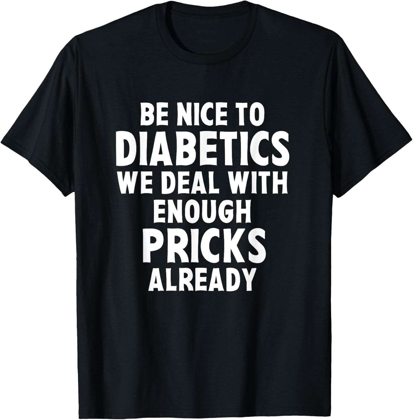Be Nice To Diabetics We Deal With Enough Pricks Already Gift T-Shirt - T-Shirt | Black