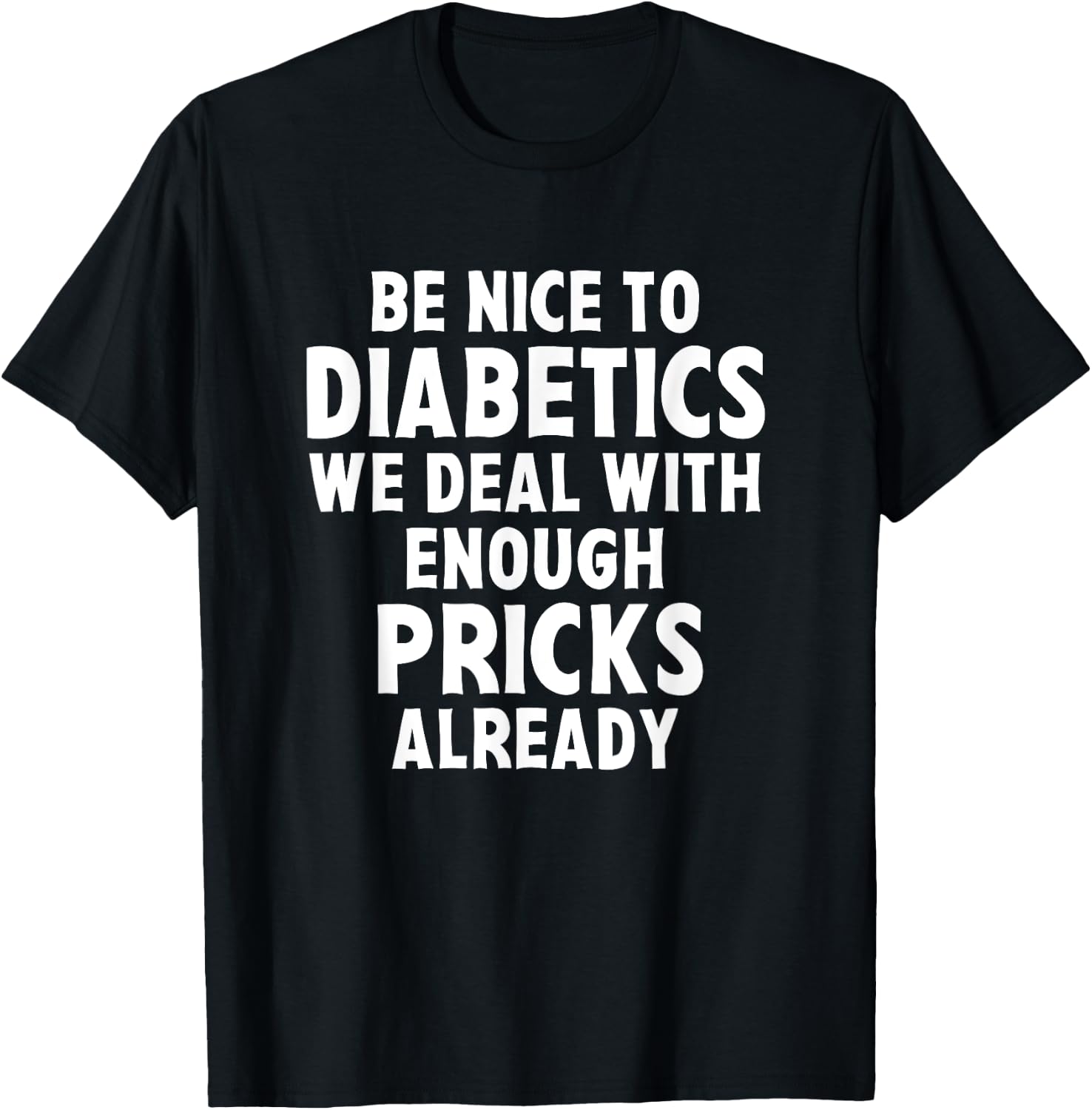 Be Nice To Diabetics We Deal With Enough Pricks Already Gift T-Shirt - T-Shirt | Black