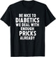 Be Nice To Diabetics We Deal With Enough Pricks Already Gift T-Shirt - T-Shirt | Black