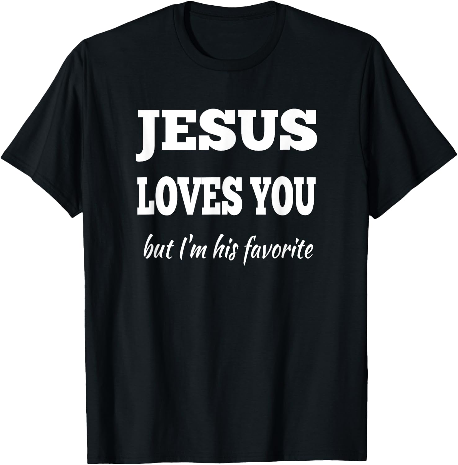 Jesus Loves You But I'm His Favorite T-Shirt - T-Shirt | Black