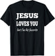 Jesus Loves You But I'm His Favorite T-Shirt - T-Shirt | Black