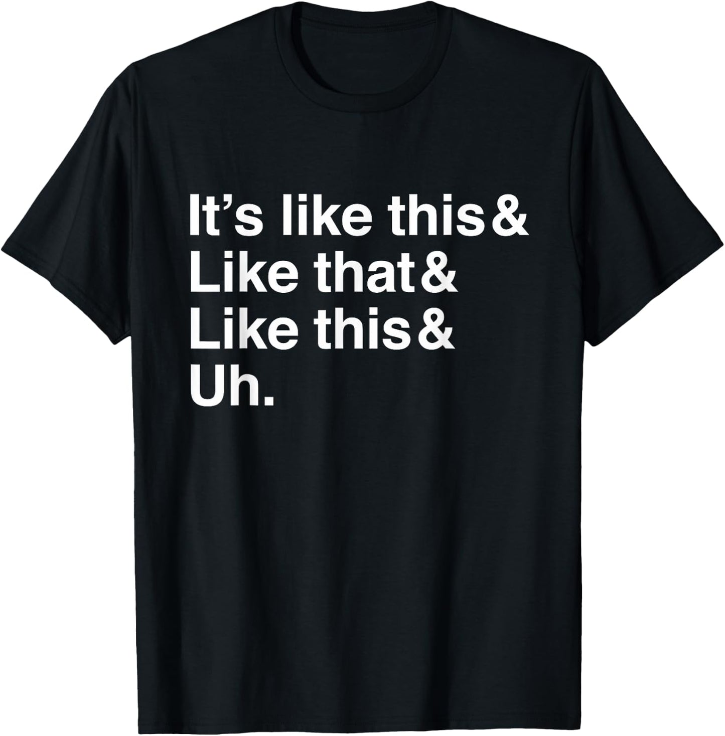 It's Like This&Like That&Like This&Uh. T-Shirt - T-Shirt | Black