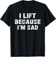 I lift because I'm sad Gym Workout Weightlifting Men Women T-Shirt - T-Shirt | Black