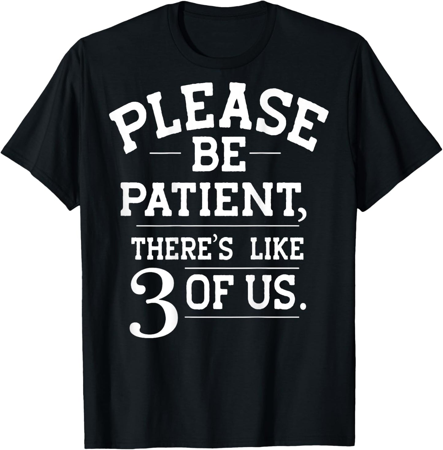 Please Be Patient There's Like 3 Of Us (on back) T-Shirt - T-Shirt | Black