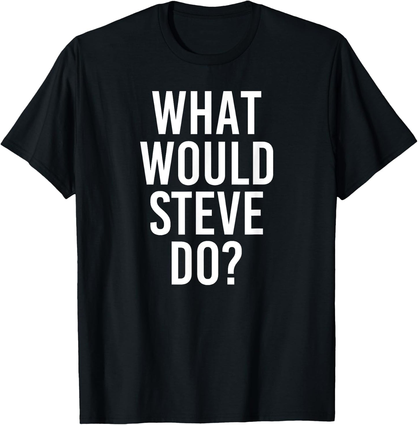 What Would STEVE Do Funny Personalized Name Joke Men Gift T-Shirt - T-Shirt | Black