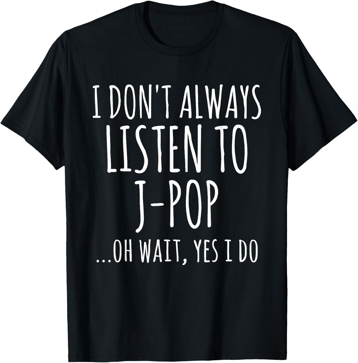 I Don't Always Listen To J-Pop Oh Wait Yes I Do Funny Music T-Shirt - T-Shirt | Black