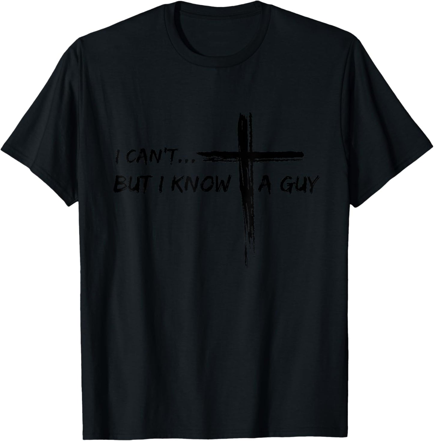 I Can't But I Know A Guy Cross - Religious Jesus Christian T-Shirt - T-Shirt | Black