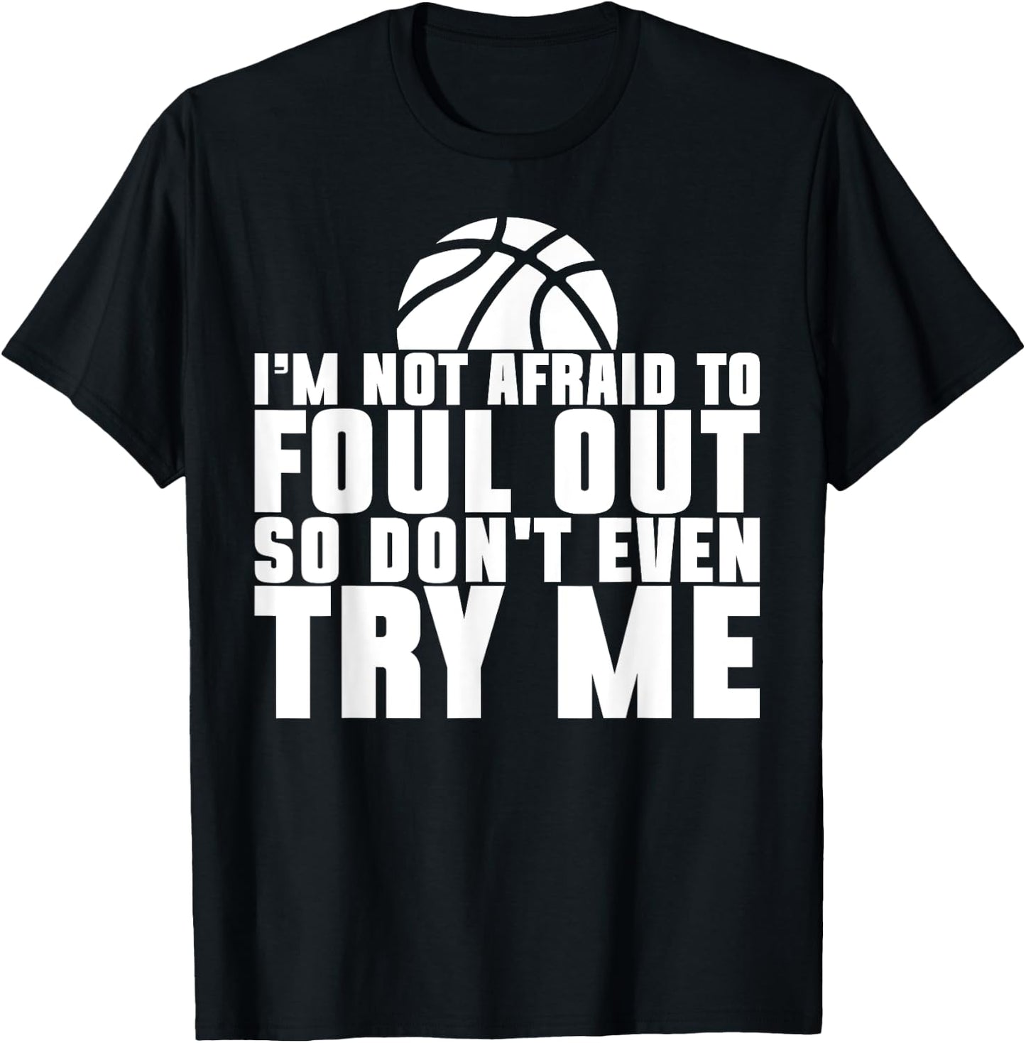 I'm Not Afraid To Foul Out So Don't Even Try Me Basketball T-Shirt - T-Shirt | Black