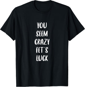 You seem crazy fet's luck T-Shirt - T-Shirt | Black