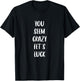 You seem crazy fet's luck T-Shirt - T-Shirt | Black