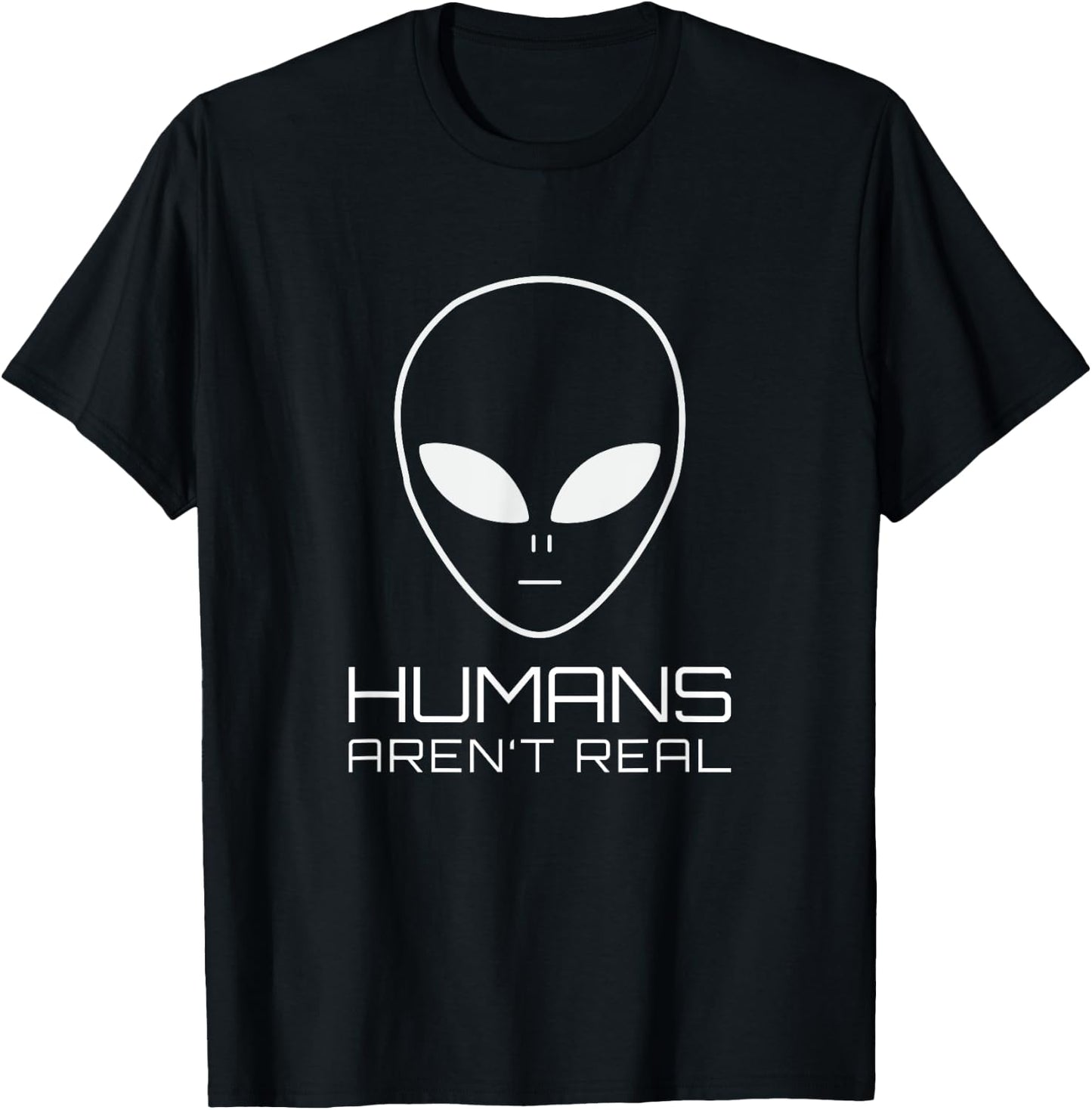 UFO Funny Alien Humans Aren't Real T-Shirt - T-Shirt | Black