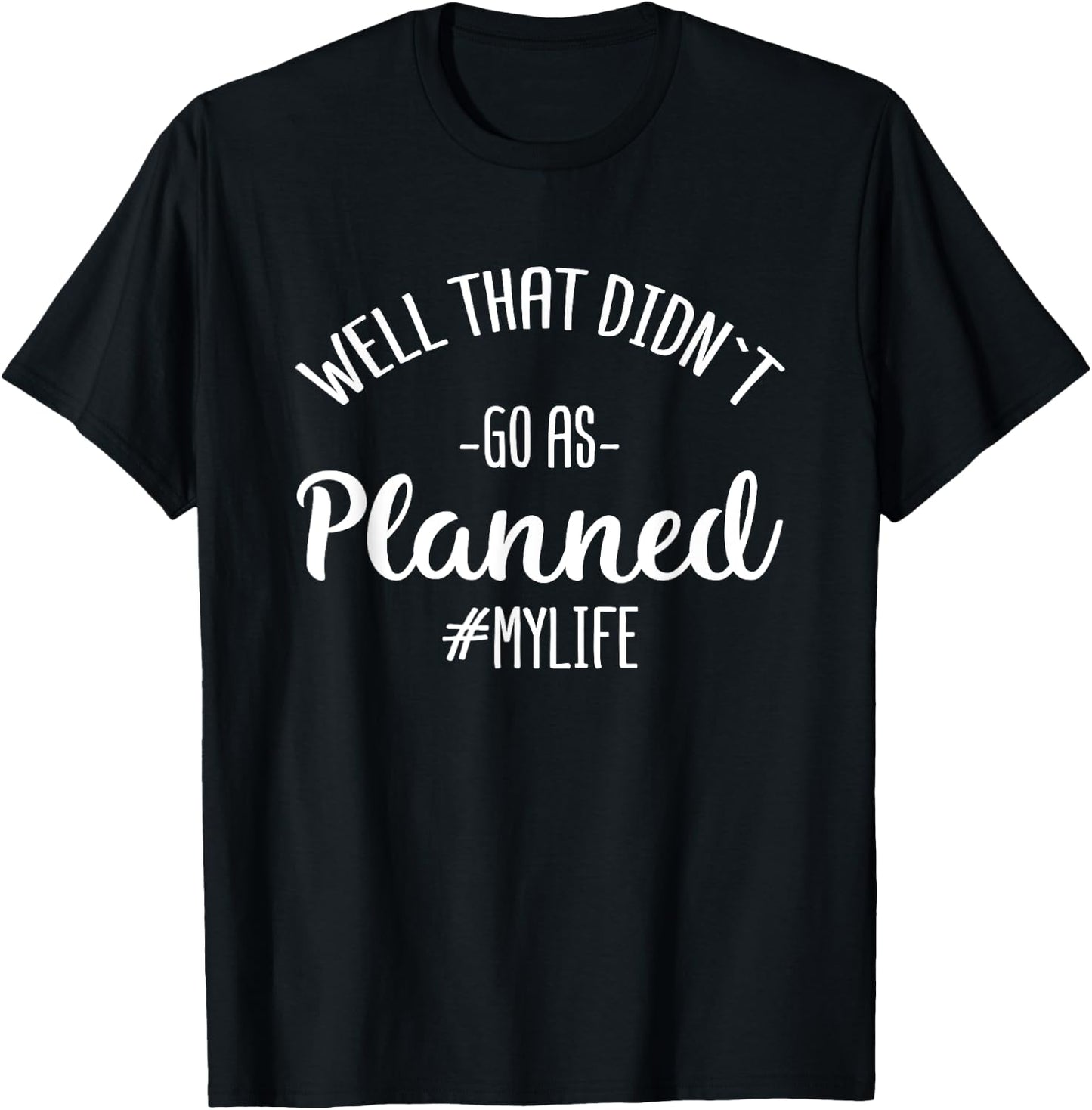 Well That Didn't Go As Planned MyLife Funny Sarcastic Gift T-Shirt - T-Shirt | Black